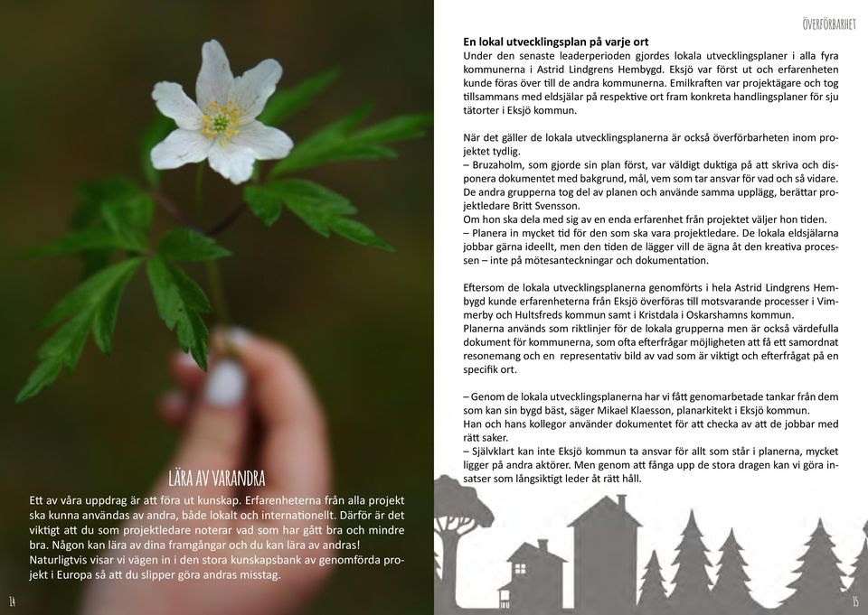 Emilkraften var projektägare och tog tillsammans med eldsjälar på respektive ort fram konkreta handlingsplaner för sju tätorter i Eksjö kommun.