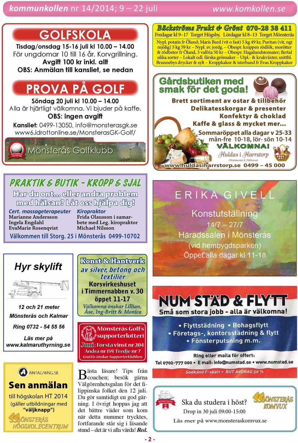 idrottonline.se/monsterasgk-golf/ Bäckströms Frukt & Grönt 070-28 38 411 Fredagar kl 9 17 Torget Högsby, Lördagar kl 8 13 Torget Mönsterås Nypl.