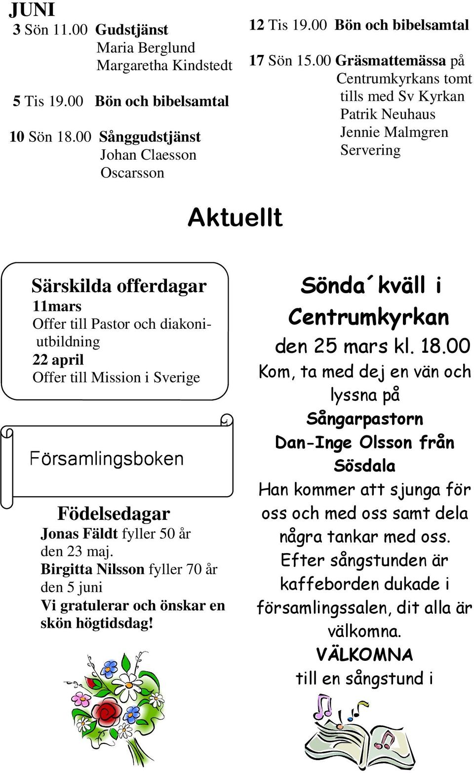 Sverige Församlingsboken Födelsedagar Jonas Fäldt fyller 50 år den 23 maj. Birgitta Nilsson fyller 70 år den 5 juni Vi gratulerar och önskar en skön högtidsdag!