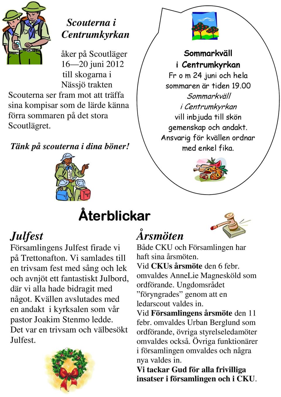 Ansvarig för kvällen ordnar med enkel fika. Återblickar Julfest Församlingens Julfest firade vi på Trettonafton.