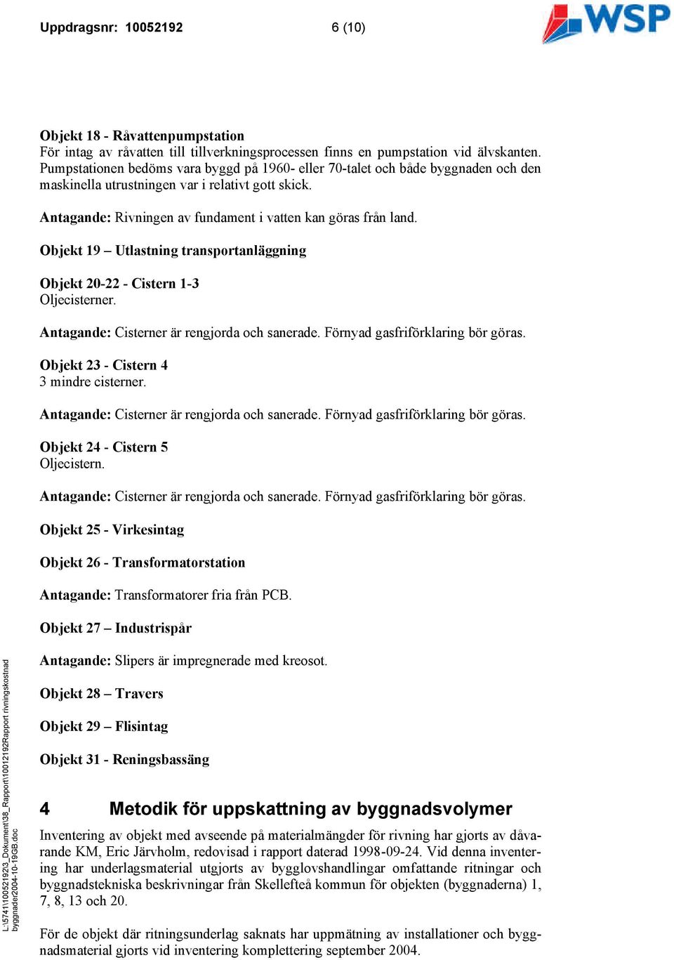 Objekt 19 Utlastning transportanläggning Objekt 20-22 - Cistern 1-3 Oljecisterner. Antagande: Cisterner är rengjorda och sanerade. Förnyad gasfriförklaring bör göras.