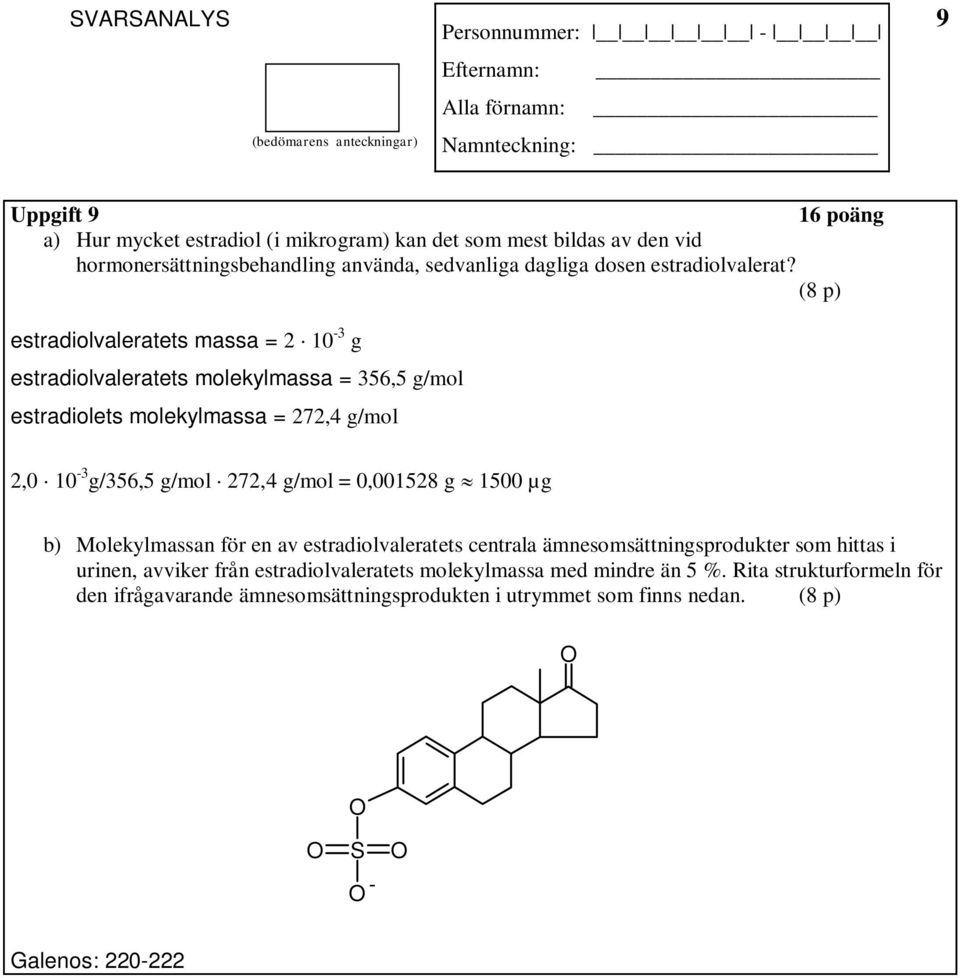 (8 p) estradiolvaleratets massa = 2 10-3 g estradiolvaleratets molekylmassa = 356,5 g/mol estradiolets molekylmassa = 272,4 g/mol 2,0 10-3 g/356,5 g/mol 272,4 g/mol