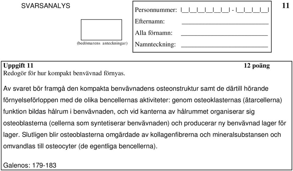 aktiviteter: genom osteoklasternas (ätarcellerna) funktion bildas hålrum i benvävnaden, och vid kanterna av hålrummet organiserar sig