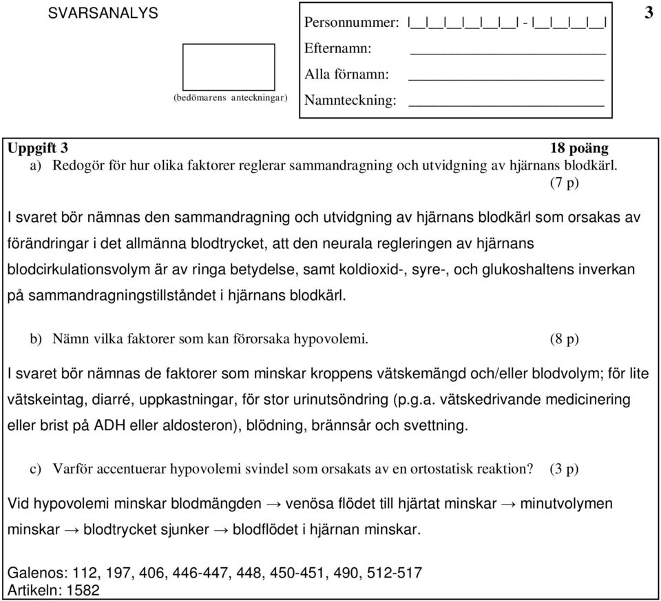 är av ringa betydelse, samt koldioxid-, syre-, och glukoshaltens inverkan på sammandragningstillståndet i hjärnans blodkärl. b) Nämn vilka faktorer som kan förorsaka hypovolemi.