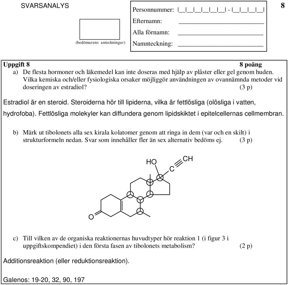 Steroiderna hör till lipiderna, vilka är fettlösliga (olösliga i vatten, hydrofoba). Fettlösliga molekyler kan diffundera genom lipidskiktet i epitelcellernas cellmembran.