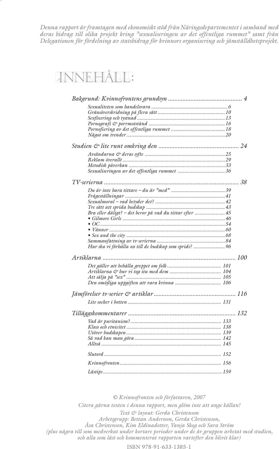 ..10 Sexfixering och tystnad...13 Pornografi & porrmotstånd...16 Pornofiering av det offentliga rummet...18 Något om trender...20 Studien & lite runt omkring den... 24 Avsändarna & deras syfte.