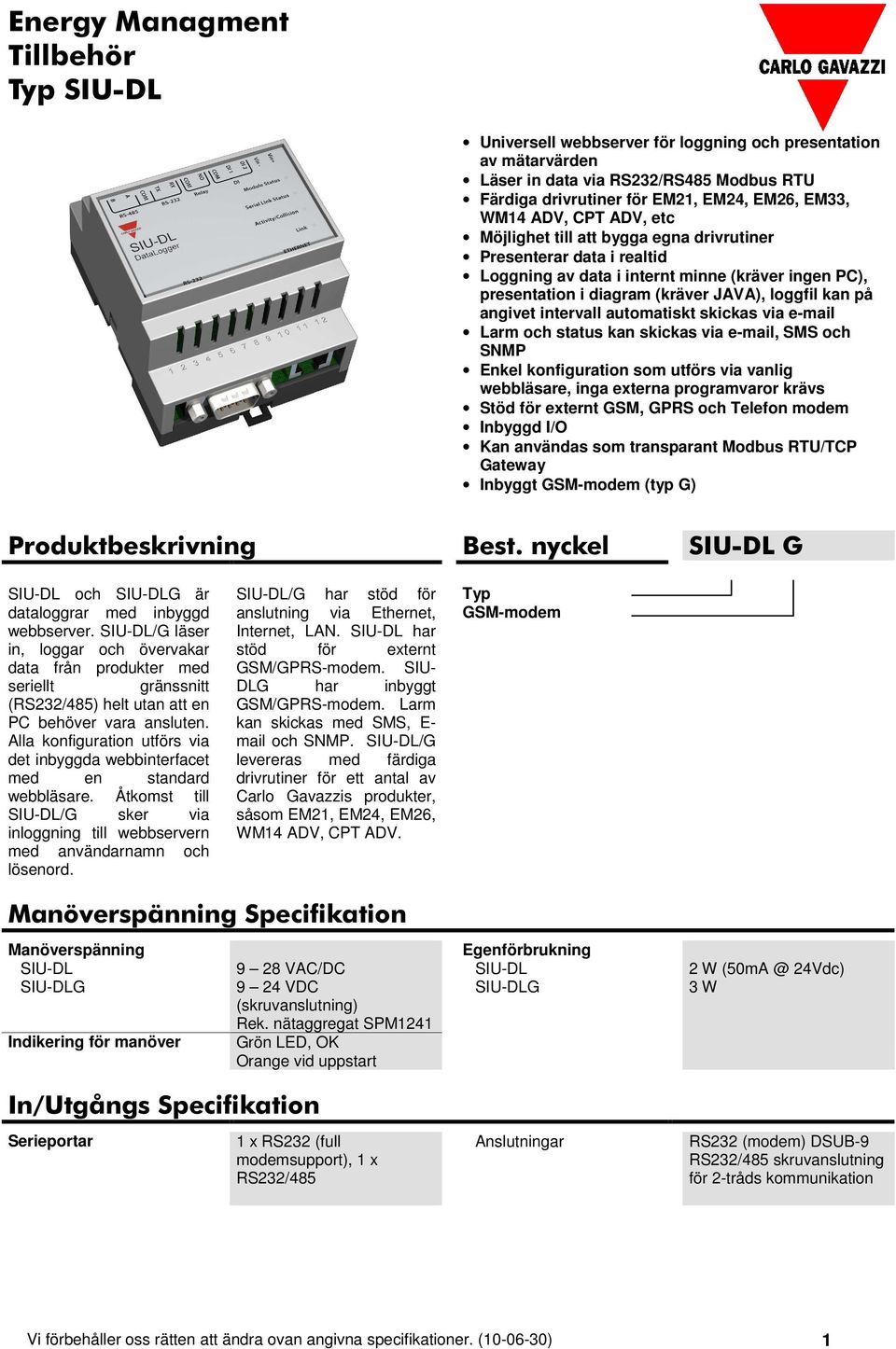 intervall automatiskt skickas via e-mail Larm och status kan skickas via e-mail, SMS och SNMP Enkel konfiguration som utförs via vanlig webbläsare, inga externa programvaror krävs Stöd för externt