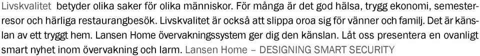 Livskvalitet är också att slippa oroa sig för vänner och familj. Det är känslan av ett tryggt hem.