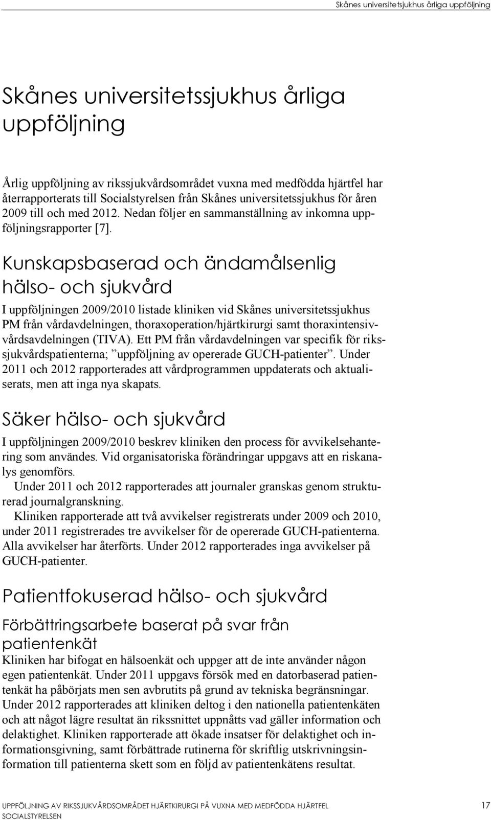 Kunskapsbaserad och ändamålsenlig hälso- och sjukvård I uppföljningen 2009/2010 listade kliniken vid Skånes universitetssjukhus PM från vårdavdelningen, thoraxoperation/hjärtkirurgi samt