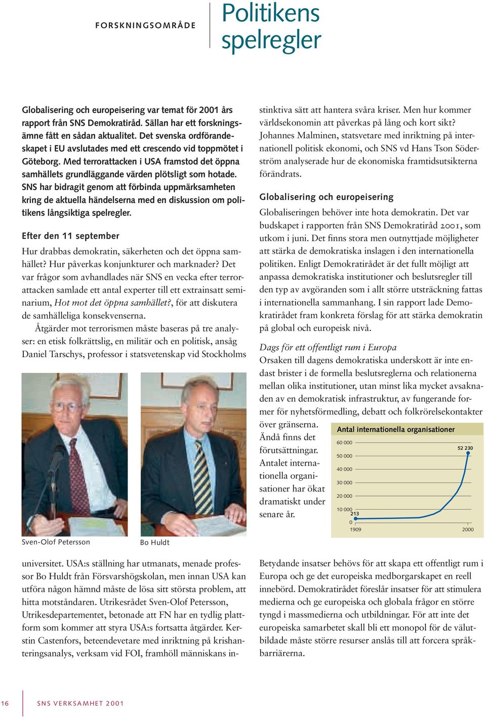 SNS har bidragit genom att förbinda uppmärksamheten kring de aktuella händelserna med en diskussion om politikens långsiktiga spelregler.