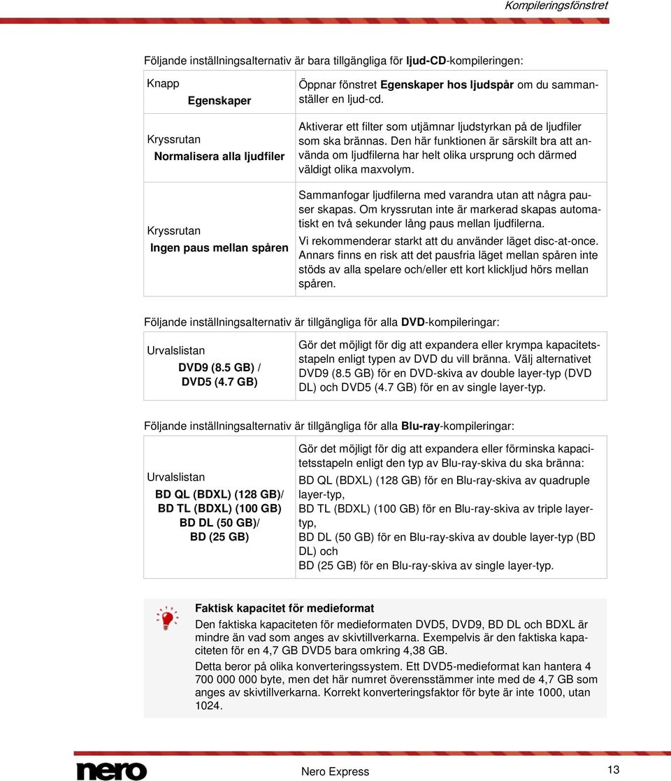 Den här funktionen är särskilt bra att använda om ljudfilerna har helt olika ursprung och därmed väldigt olika maxvolym. Sammanfogar ljudfilerna med varandra utan att några pauser skapas.