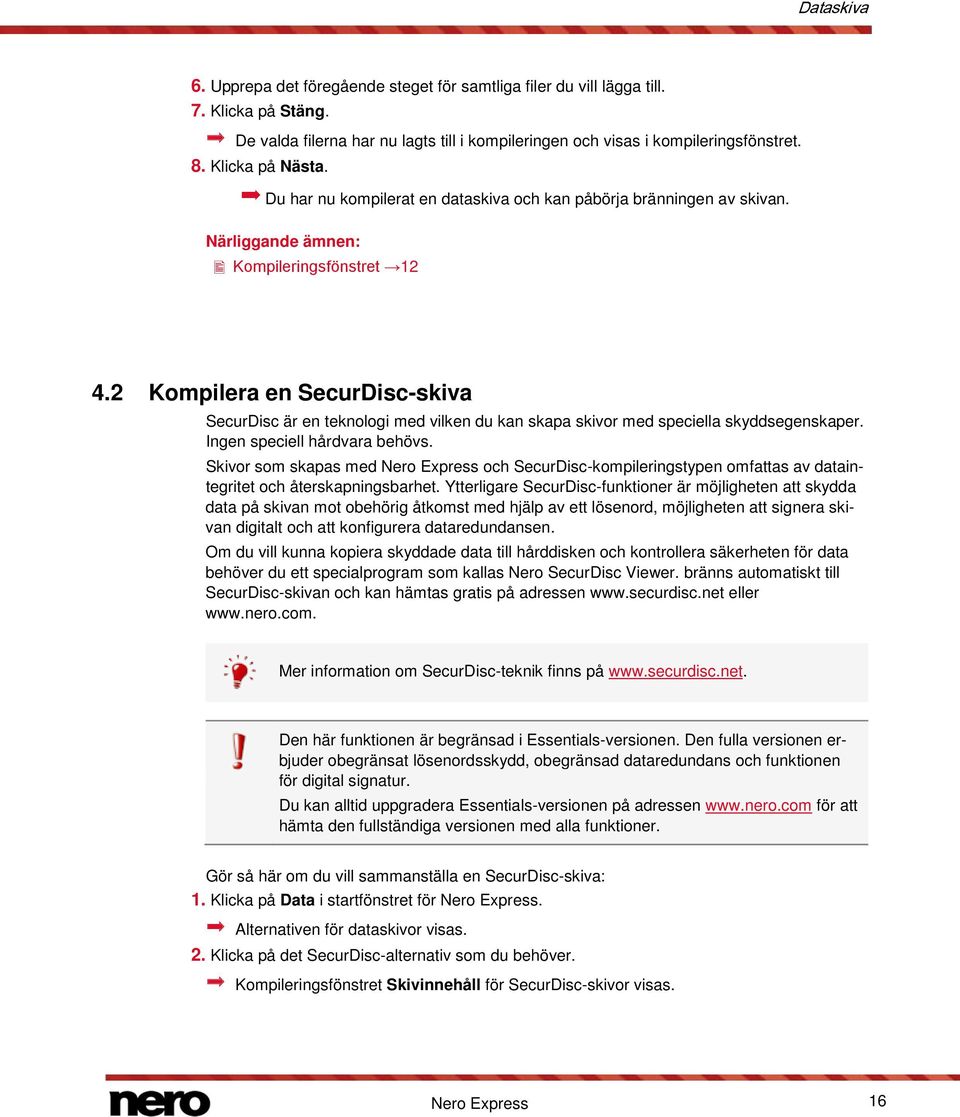 2 Kompilera en SecurDisc-skiva SecurDisc är en teknologi med vilken du kan skapa skivor med speciella skyddsegenskaper. Ingen speciell hårdvara behövs.