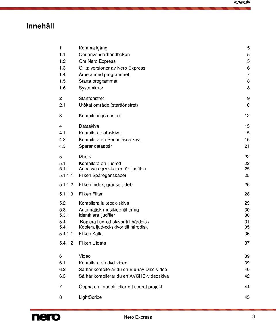 3 Sparar dataspår 21 5 Musik 22 5.1 Kompilera en ljud-cd 22 5.1.1 Anpassa egenskaper för ljudfilen 25 5.1.1.1 Fliken Spåregenskaper 25 5.1.1.2 Fliken Index, gränser, dela 26 5.1.1.3 Fliken Filter 28 5.