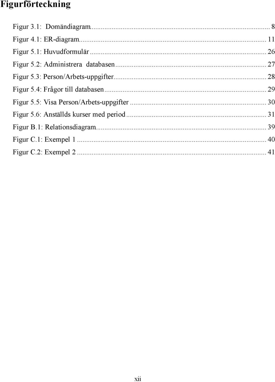 4: Frågor till databasen... 29 Figur 5.5: Visa Person/Arbets-uppgifter... 30 Figur 5.