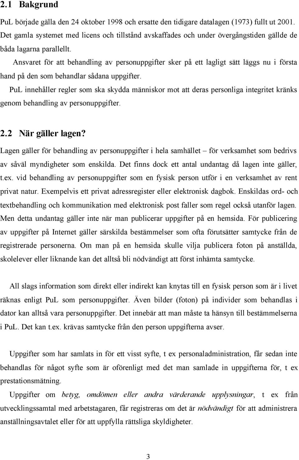 Ansvaret för att behandling av personuppgifter sker på ett lagligt sätt läggs nu i första hand på den som behandlar sådana uppgifter.