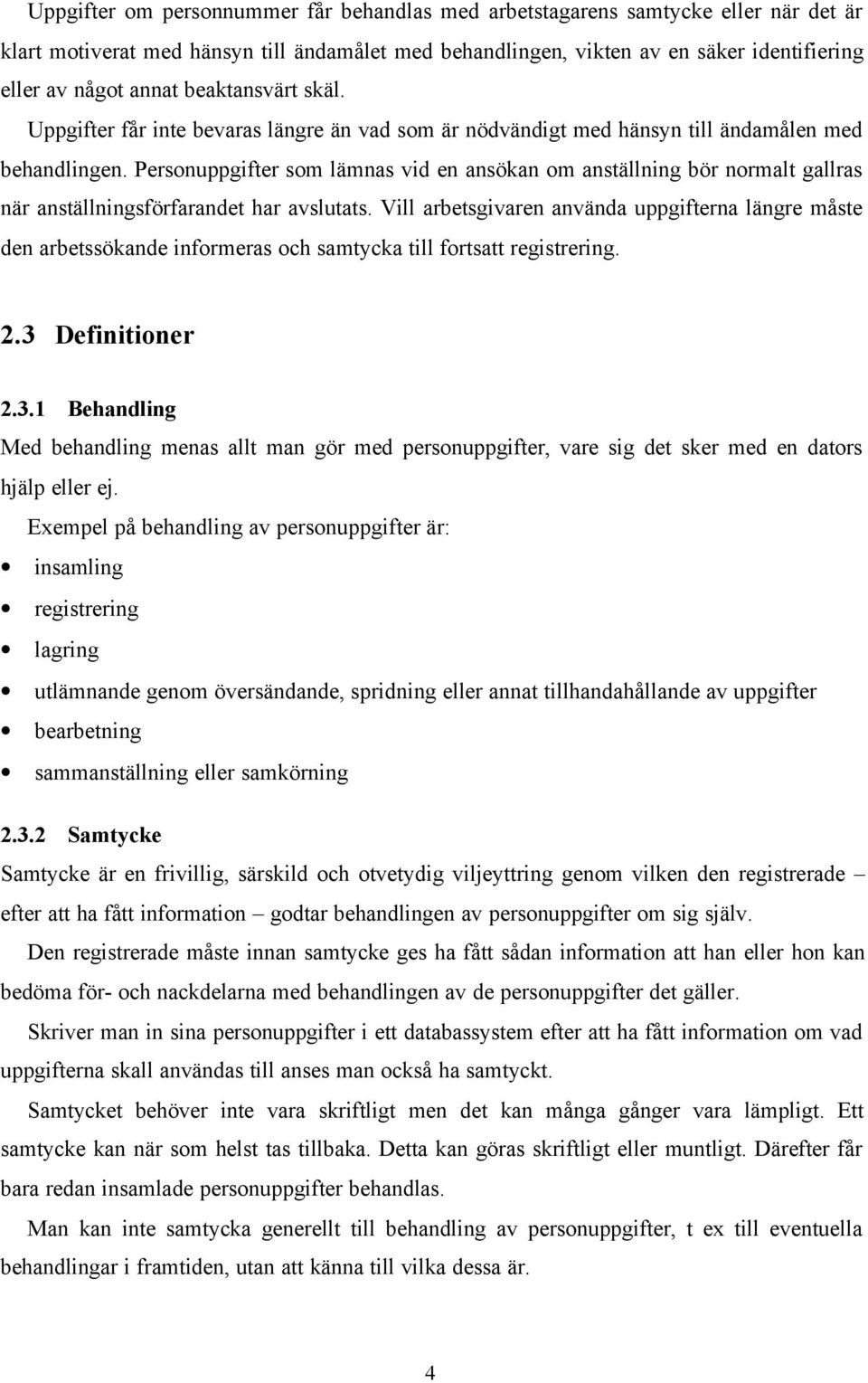 Personuppgifter som lämnas vid en ansökan om anställning bör normalt gallras när anställningsförfarandet har avslutats.