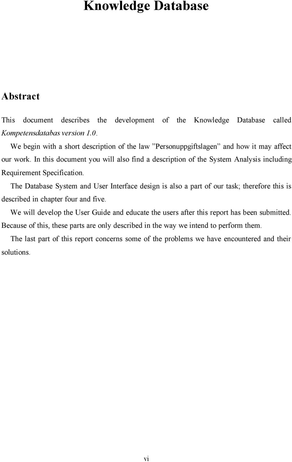 In this document you will also find a description of the System Analysis including Requirement Specification.