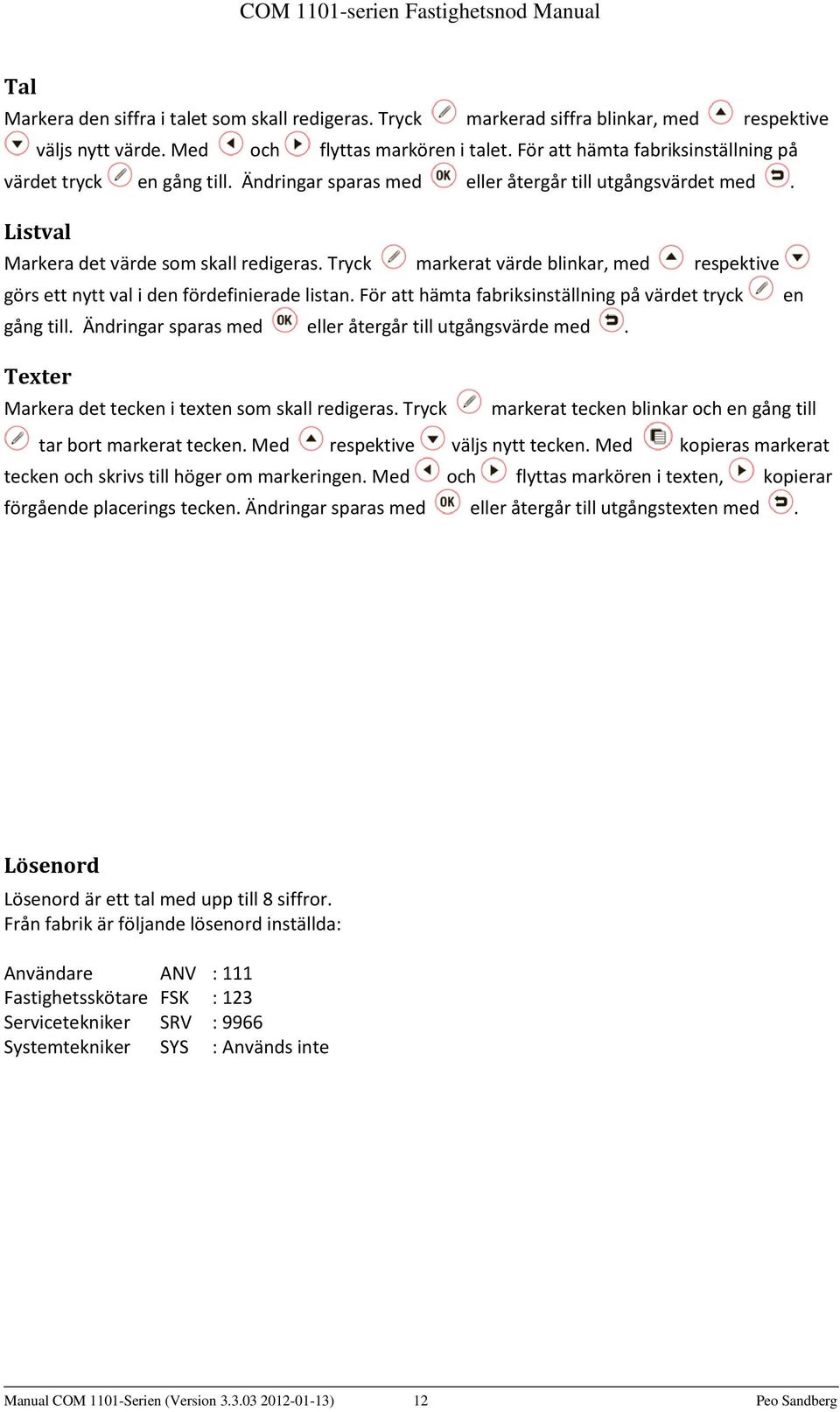 Tryck markerat värde blinkar, med respektive görs ett nytt val i den fördefinierade listan. För att hämta fabriksinställning på värdet tryck en gång till.