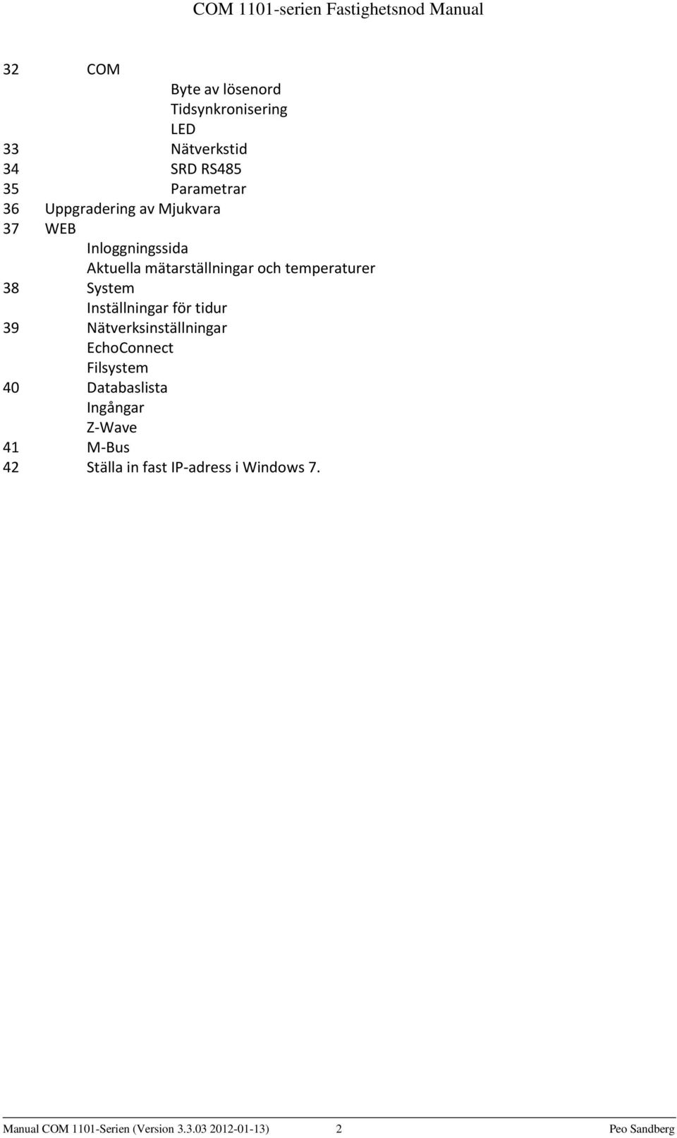 Inställningar för tidur 39 Nätverksinställningar EchoConnect Filsystem 40 Databaslista Ingångar Z-Wave