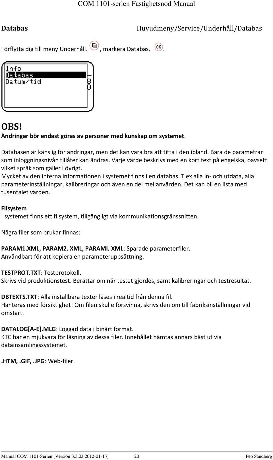 Varje värde beskrivs med en kort text på engelska, oavsett vilket språk som gäller i övrigt. Mycket av den interna informationen i systemet finns i en databas.