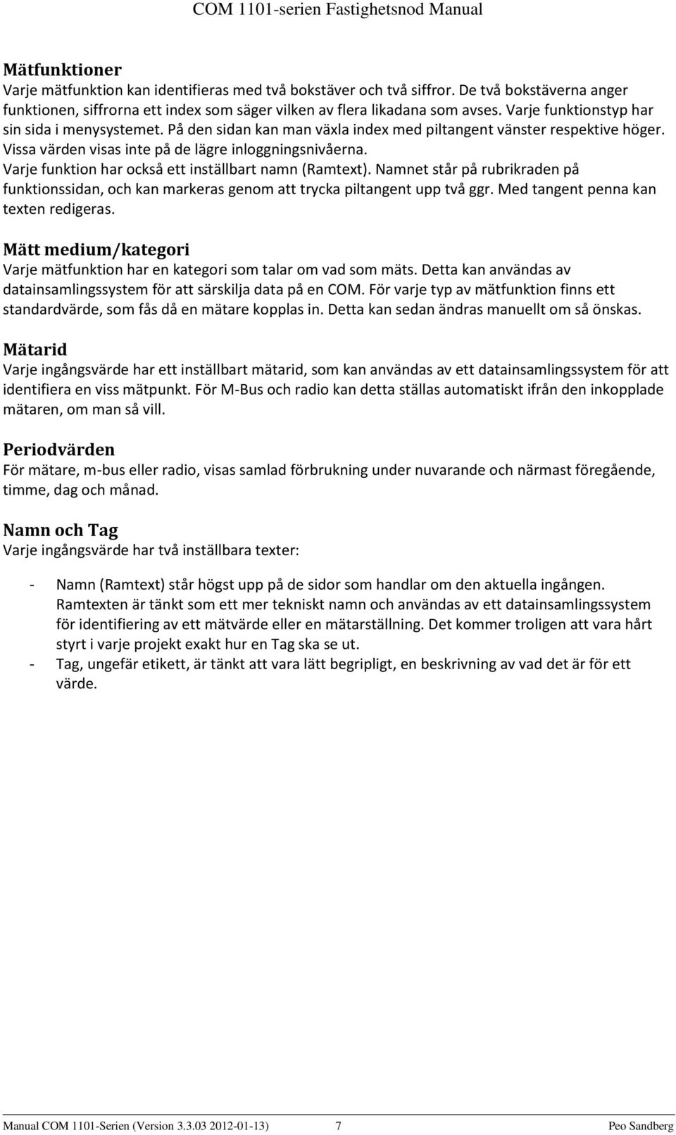 Varje funktion har också ett inställbart namn (Ramtext). Namnet står på rubrikraden på funktionssidan, och kan markeras genom att trycka piltangent upp två ggr. Med tangent penna kan texten redigeras.