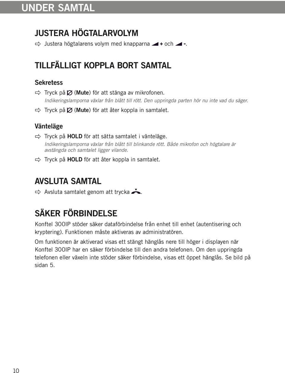 Tryck på HOLD för att sätta samtalet i vänteläge. Indikeringslamporna växlar från blått till blinkande rött. Både mikrofon och högtalare är avstängda och samtalet ligger vilande.