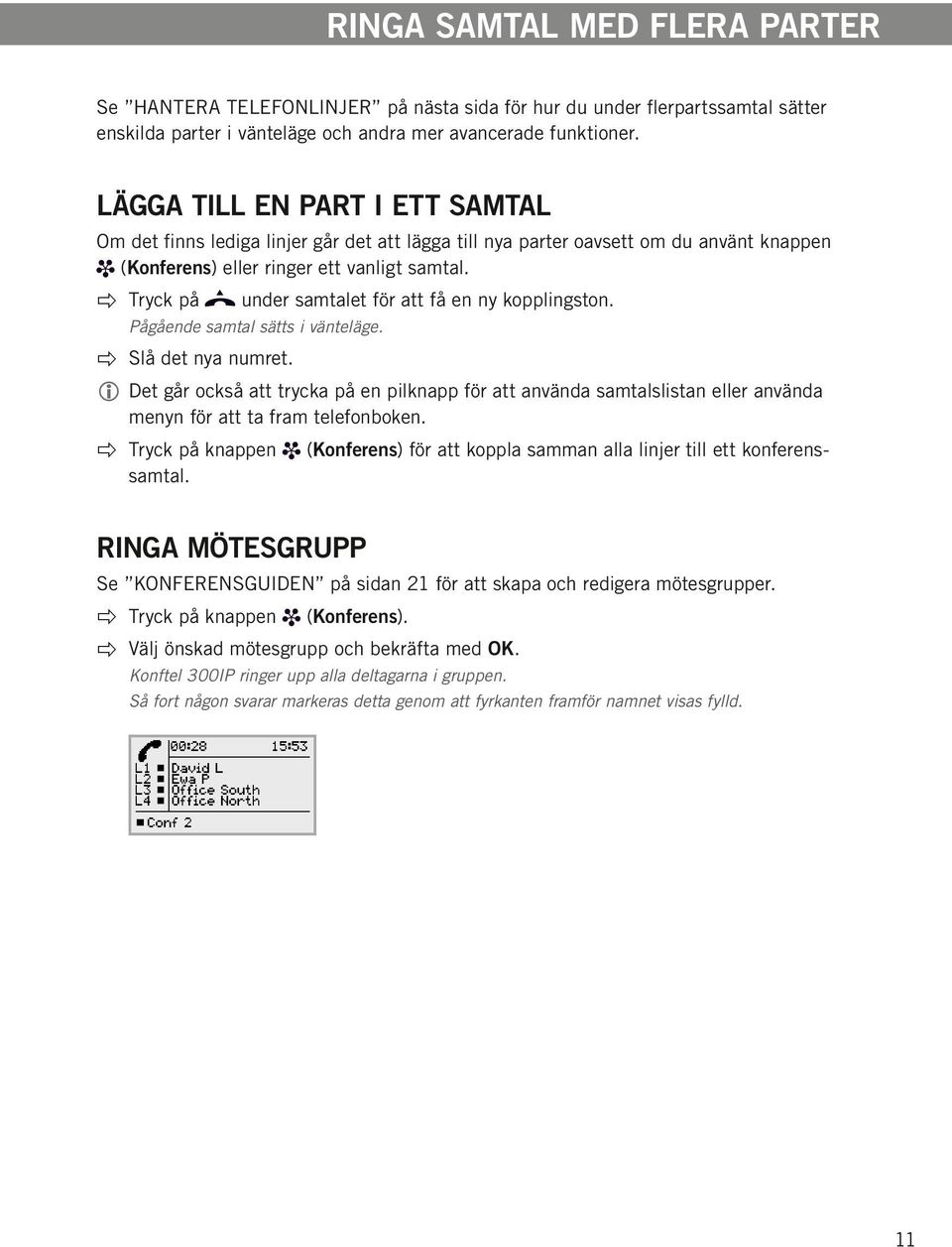 Tryck på under samtalet för att få en ny kopplingston. Pågående samtal sätts i vänteläge. Slå det nya numret.