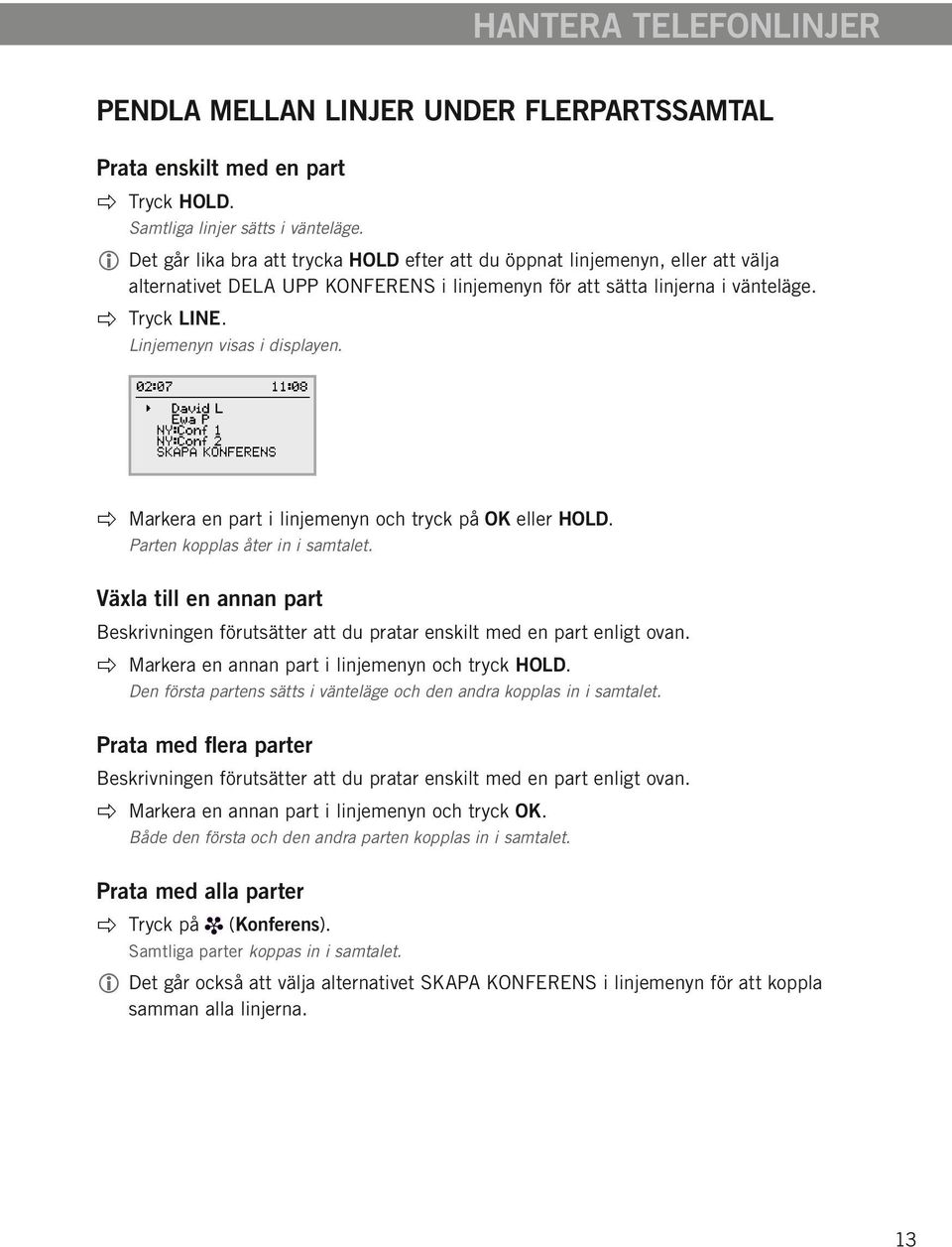 Linjemenyn visas i displayen. Markera en part i linjemenyn och tryck på OK eller HOLD. Parten kopplas åter in i samtalet.