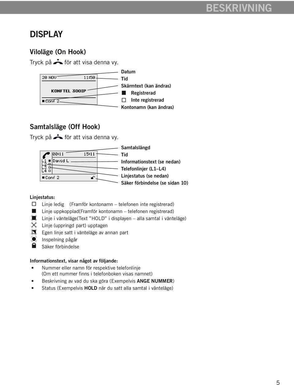 Samtalslängd Tid Informationstext (se nedan) Telefonlinjer (L1 L4) Linjestatus (se nedan) Säker förbindelse (se sidan 10) Linjestatus: Linje ledig (Framför kontonamn telefonen inte registrerad) Linje