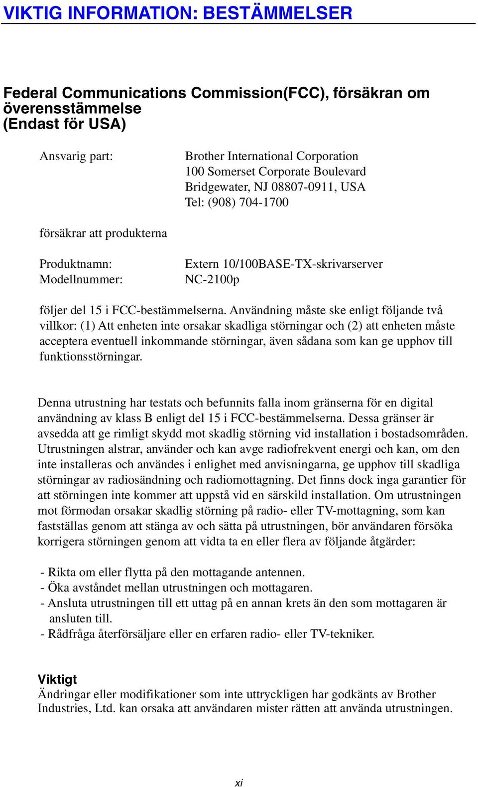 Användning måste ske enligt följande två villkor: (1) Att enheten inte orsakar skadliga störningar och (2) att enheten måste acceptera eventuell inkommande störningar, även sådana som kan ge upphov