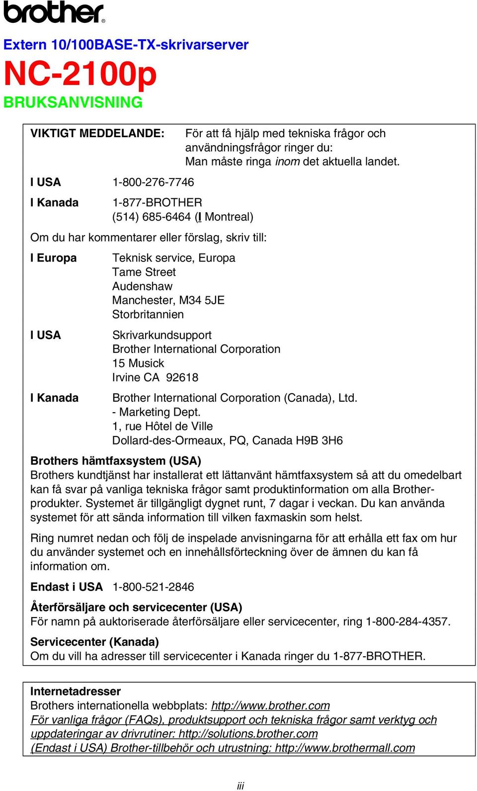 1-877-BROTHER (514) 685-6464 (I Montreal) Om du har kommentarer eller förslag, skriv till: I Europa I USA I Kanada Teknisk service, Europa Tame Street Audenshaw Manchester, M34 5JE Storbritannien