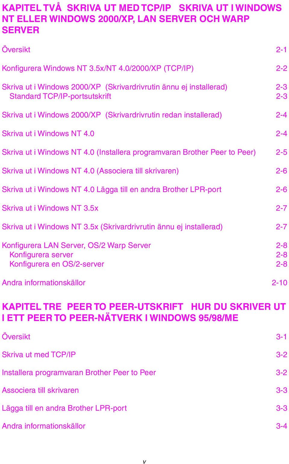 Skriva ut i Windows NT 4.0 2-4 Skriva ut i Windows NT 4.0 (Installera programvaran Brother Peer to Peer) 2-5 Skriva ut i Windows NT 4.0 (Associera till skrivaren) 2-6 Skriva ut i Windows NT 4.