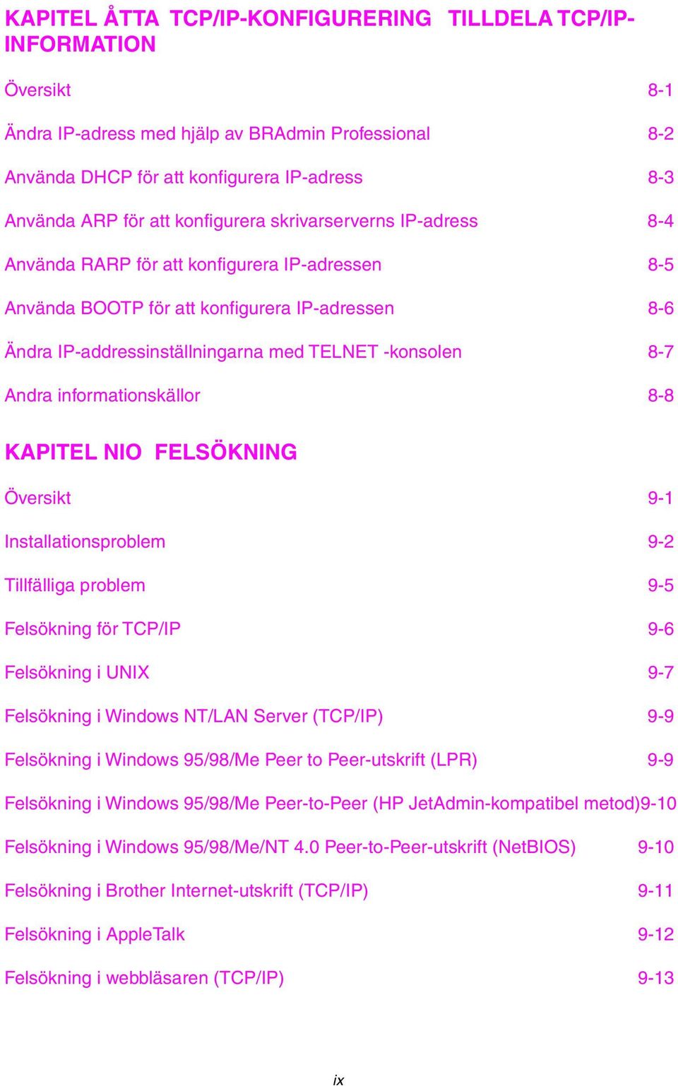 Andra informationskällor 8-8 KAPITEL NIO FELSÖKNING Översikt 9-1 Installationsproblem 9-2 Tillfälliga problem 9-5 Felsökning för TCP/IP 9-6 Felsökning i UNIX 9-7 Felsökning i Windows NT/LAN Server