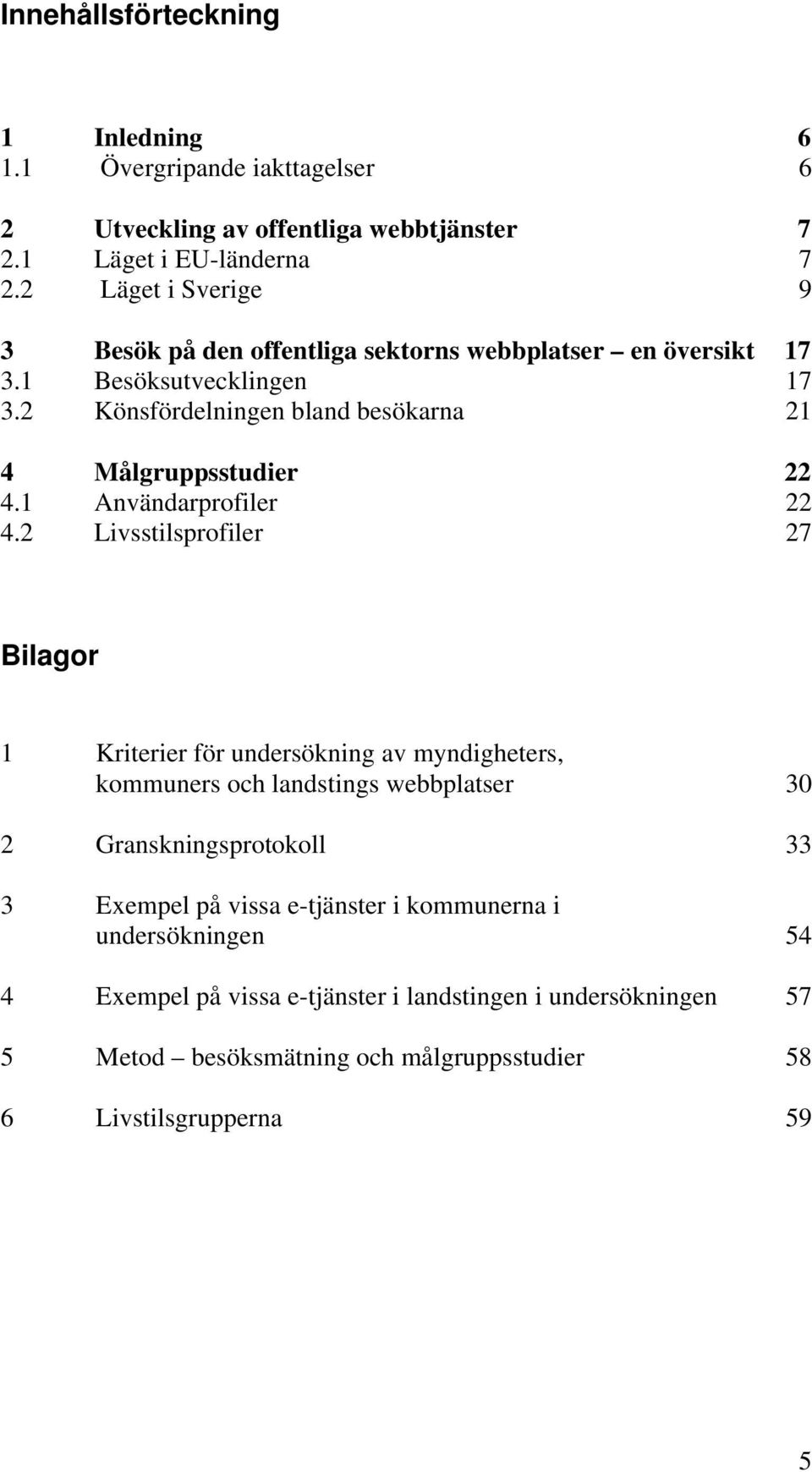 2 Könsfördelningen bland besökarna 2 4 Målgruppsstudier 22 4. Användarprofiler 22 4.