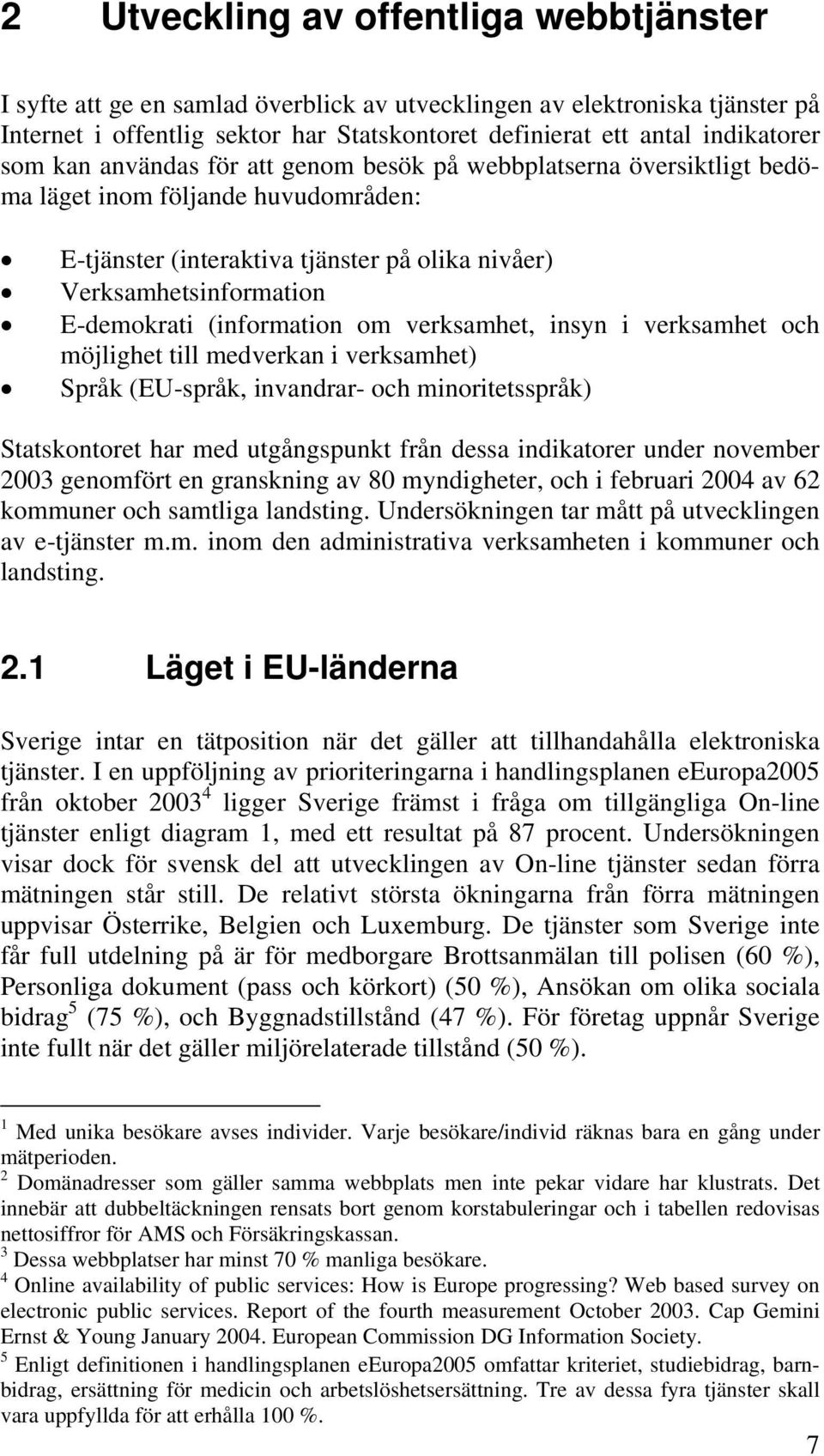 (information om verksamhet, insyn i verksamhet och möjlighet till medverkan i verksamhet) Språk (EU-språk, invandrar- och minoritetsspråk) Statskontoret har med utgångspunkt från dessa indikatorer