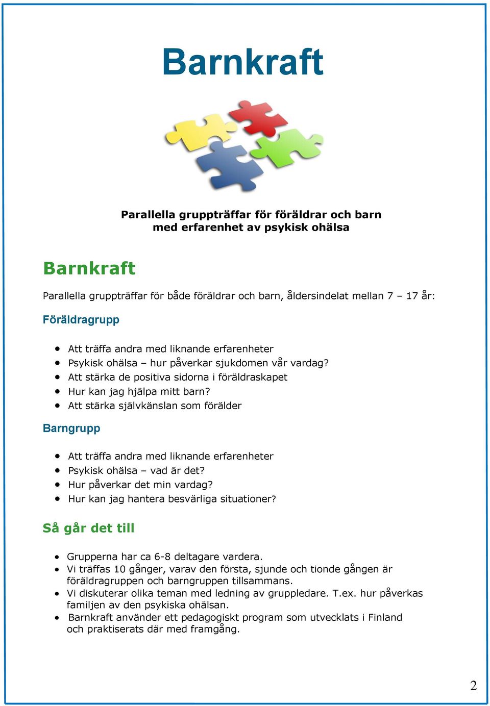 Att stärka självkänslan som förälder Barngrupp Att träffa andra med liknande erfarenheter Psykisk ohälsa vad är det? Hur påverkar det min vardag? Hur kan jag hantera besvärliga situationer?