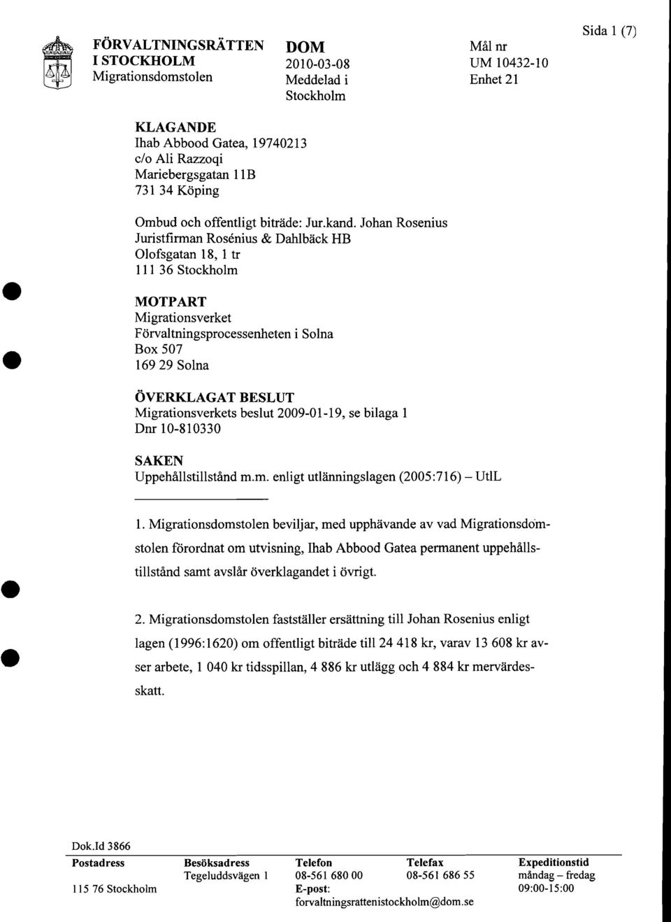 Johan Rosenius Juristfirman Rosenius & Dahlback HB Olofsgatan 18, 1 tr 111 36 Stockholm MOTPART Migrationsverket Forvaltningsprocessenheten i Solna Box 507 16929 Solna OVERKLAGAT BESLUT