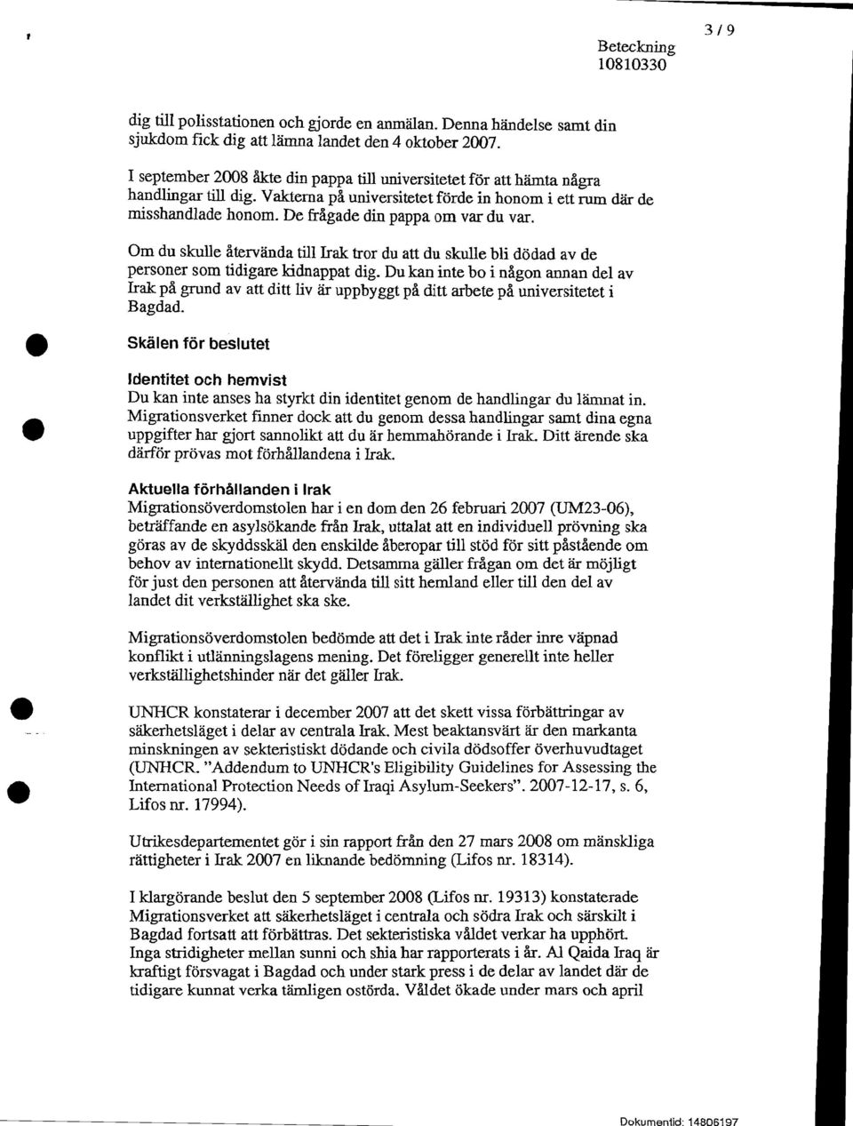 De fragade din pappa om var du var. Om du skulle atervanda till Irak tror du att du skulle bli dodad av de personer som tidigare kidnappat dig.