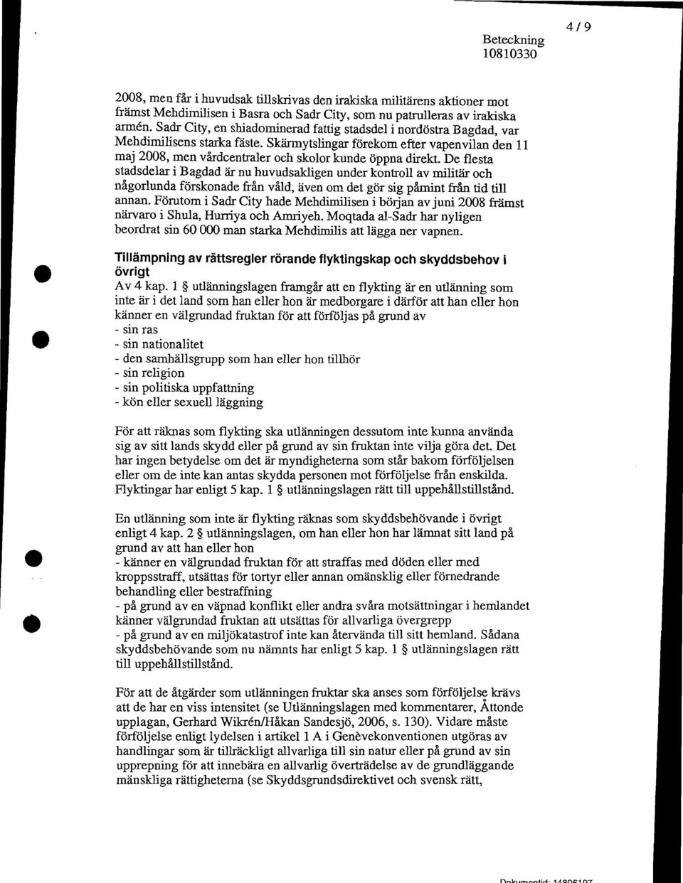 De flesta stadsdelar i Bagdad iir nu huvudsakligen under kontroll av militar oeh nagorlunda forskonade fran vald, aven om det gor sig pamint fran tid till annan.