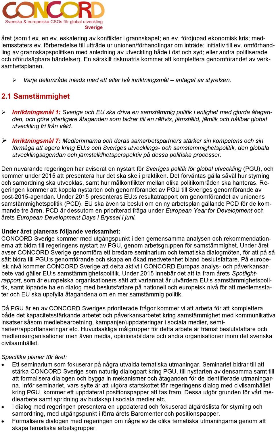 En särskilt riskmatris kommer att komplettera genomförandet av verksamhetsplanen. Varje delområde inleds med ett eller två inriktningsmål antaget av styrelsen. 2.