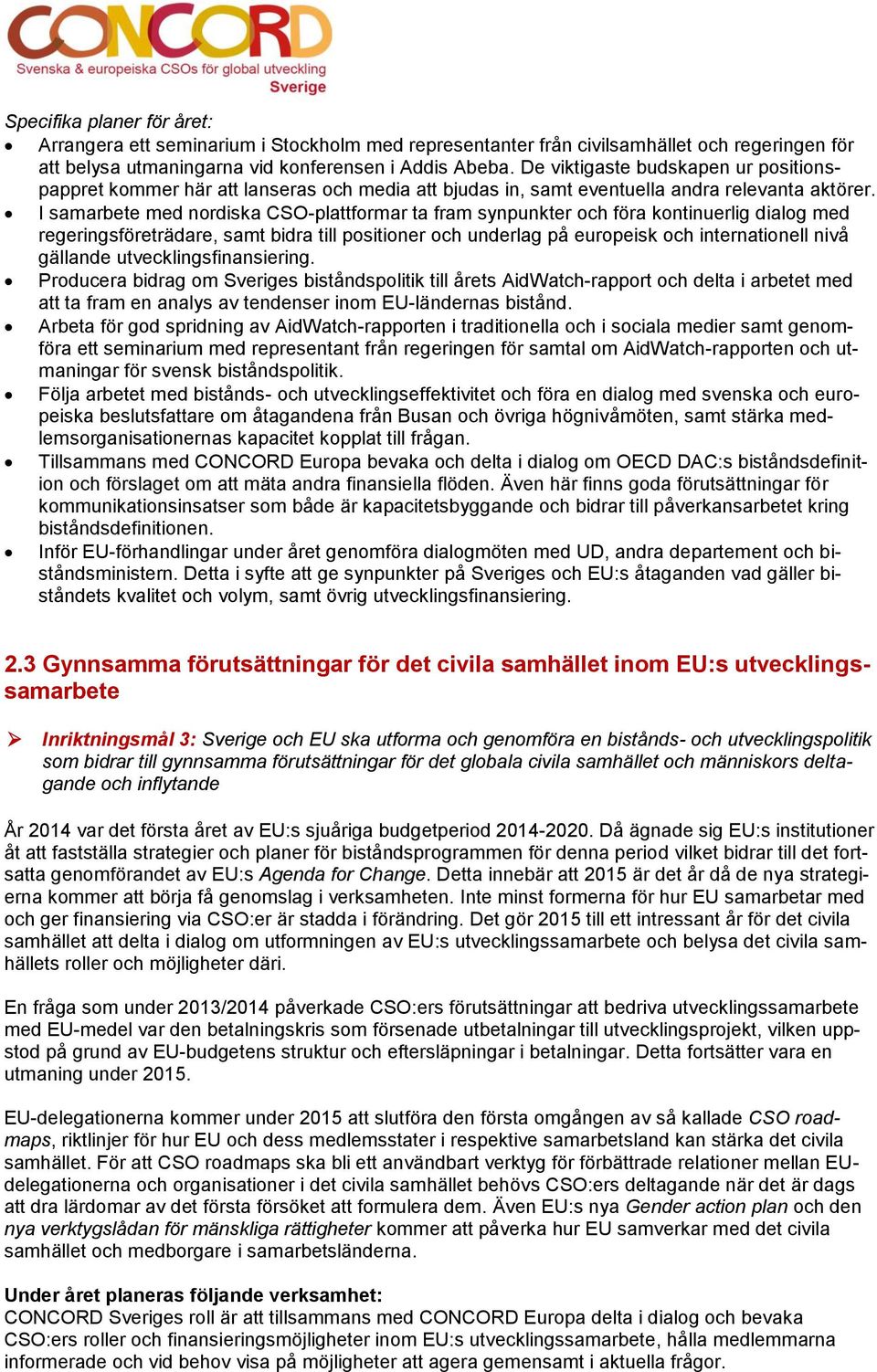 I samarbete med nordiska CSO-plattformar ta fram synpunkter och föra kontinuerlig dialog med regeringsföreträdare, samt bidra till positioner och underlag på europeisk och internationell nivå