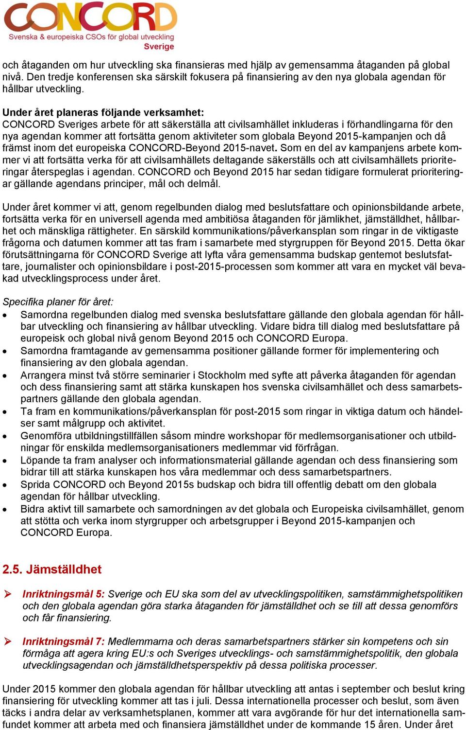 CONCORD Sveriges arbete för att säkerställa att civilsamhället inkluderas i förhandlingarna för den nya agendan kommer att fortsätta genom aktiviteter som globala Beyond 2015-kampanjen och då främst