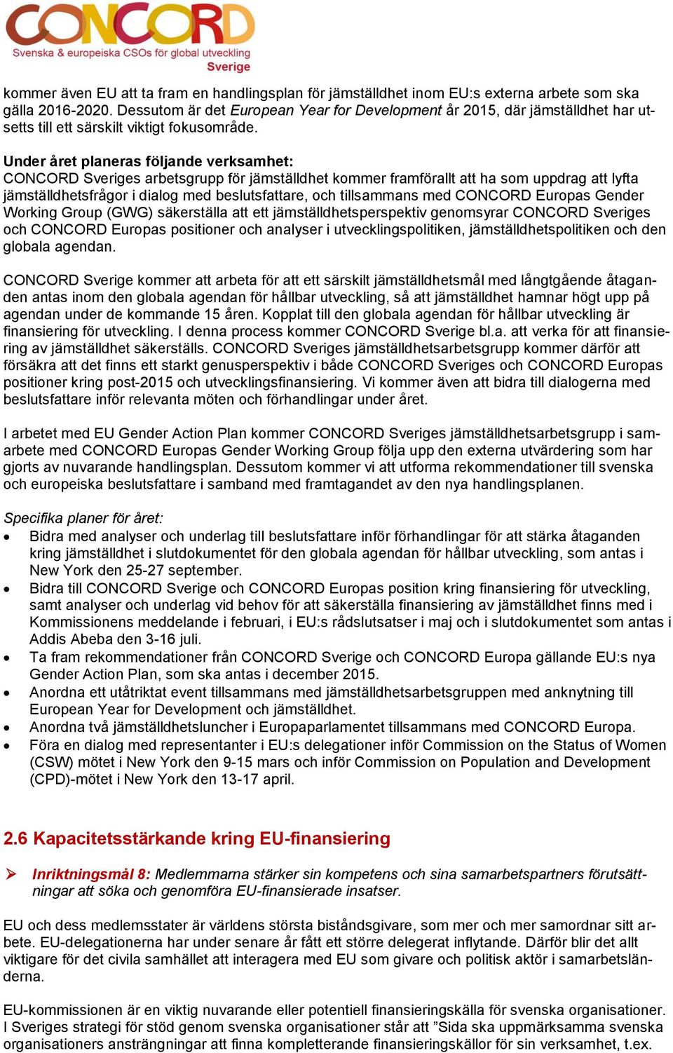 CONCORD Sveriges arbetsgrupp för jämställdhet kommer framförallt att ha som uppdrag att lyfta jämställdhetsfrågor i dialog med beslutsfattare, och tillsammans med CONCORD Europas Gender Working Group