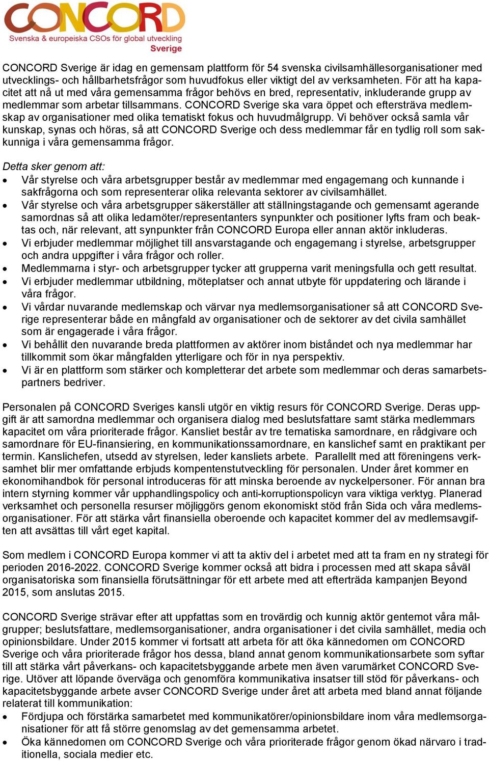 CONCORD Sverige ska vara öppet och eftersträva medlemskap av organisationer med olika tematiskt fokus och huvudmålgrupp.