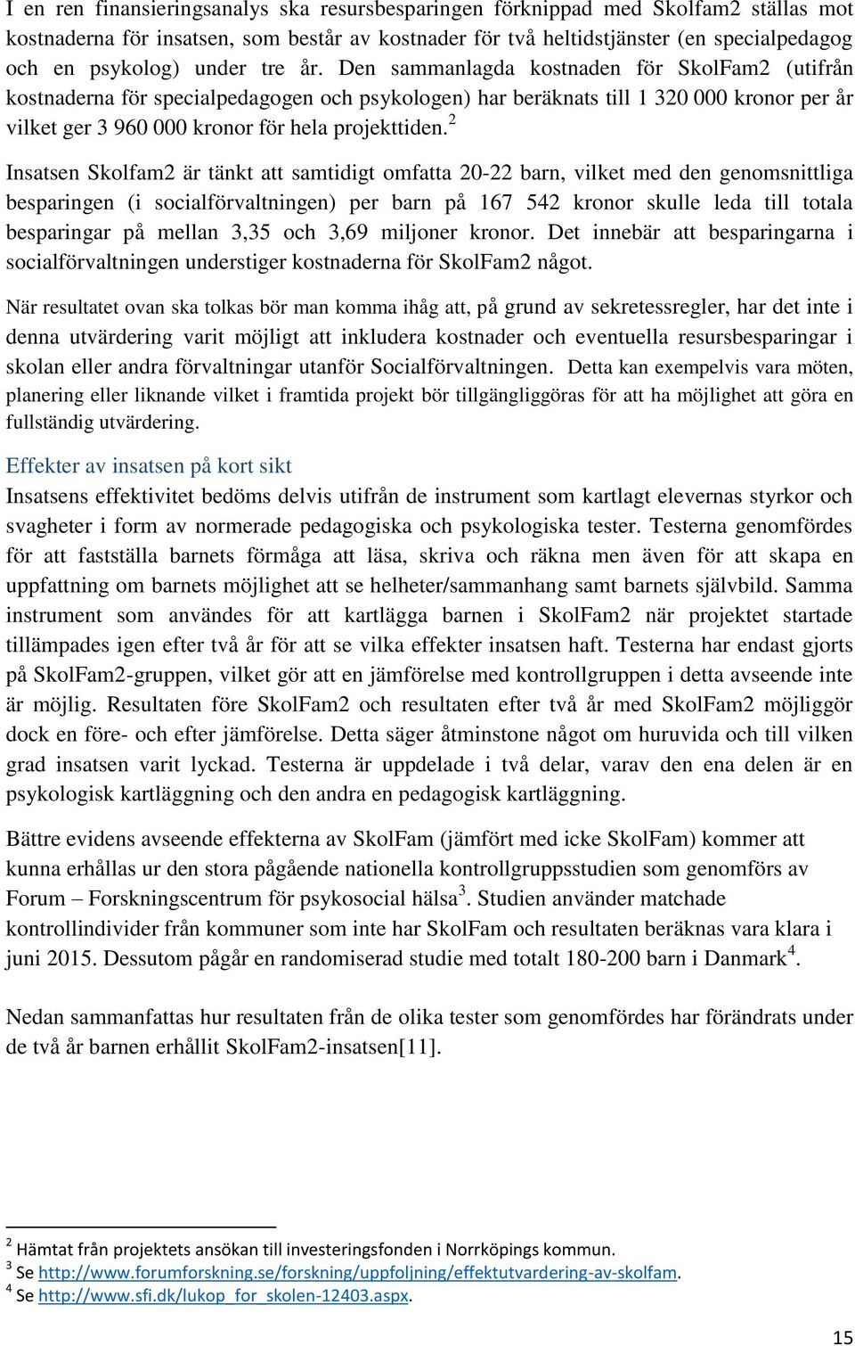 Den sammanlagda kostnaden för SkolFam2 (utifrån kostnaderna för specialpedagogen och psykologen) har beräknats till 1 320 000 kronor per år vilket ger 3 960 000 kronor för hela projekttiden.