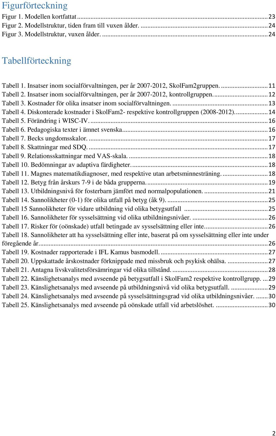 Kostnader för olika insatser inom socialförvaltningen.... 13 Tabell 4. Diskonterade kostnader i SkolFam2- respektive kontrollgruppen (2008-2012).... 14 Tabell 5. Förändring i WISC-IV.... 16 Tabell 6.