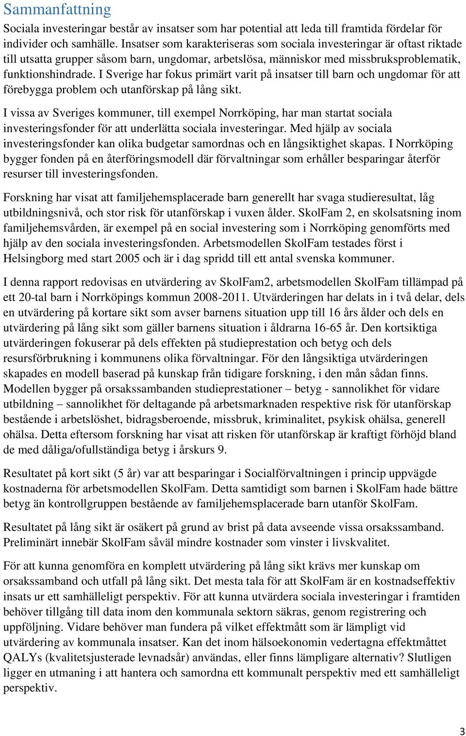 I Sverige har fokus primärt varit på insatser till barn och ungdomar för att förebygga problem och utanförskap på lång sikt.