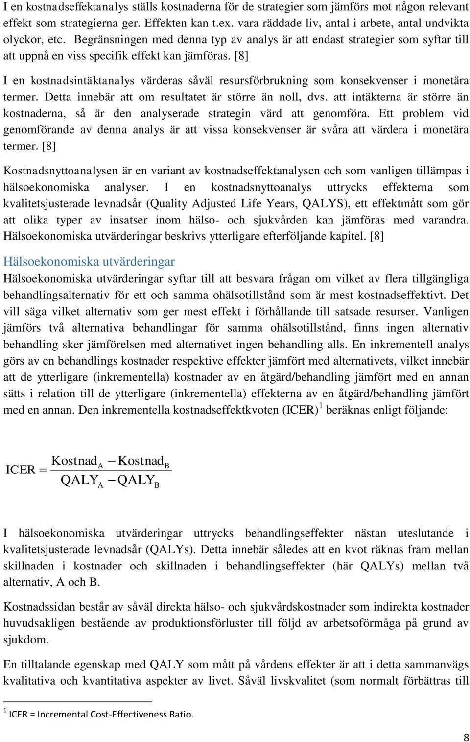 [8] I en kostnadsintäktanalys värderas såväl resursförbrukning som konsekvenser i monetära termer. Detta innebär att om resultatet är större än noll, dvs.