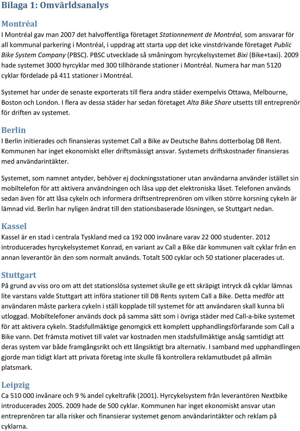 Numera har man 5120 cyklar fördelade på 411 stationer i Montréal. Systemet har under de senaste exporterats till flera andra städer exempelvis Ottawa, Melbourne, Boston och London.