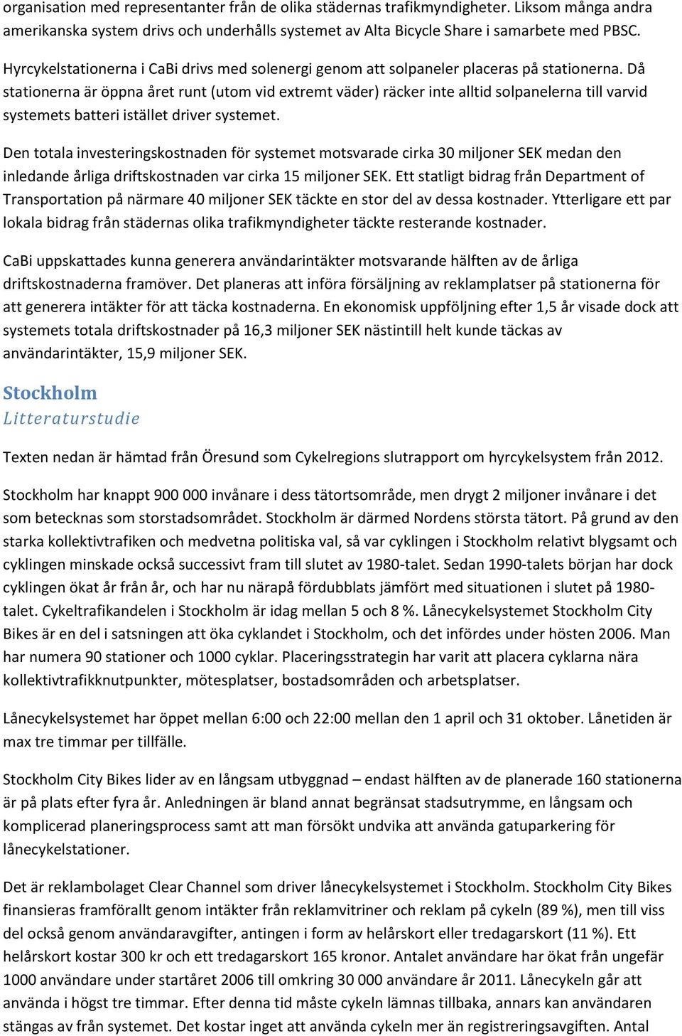 Då stationerna är öppna året runt (utom vid extremt väder) räcker inte alltid solpanelerna till varvid systemets batteri istället driver systemet.